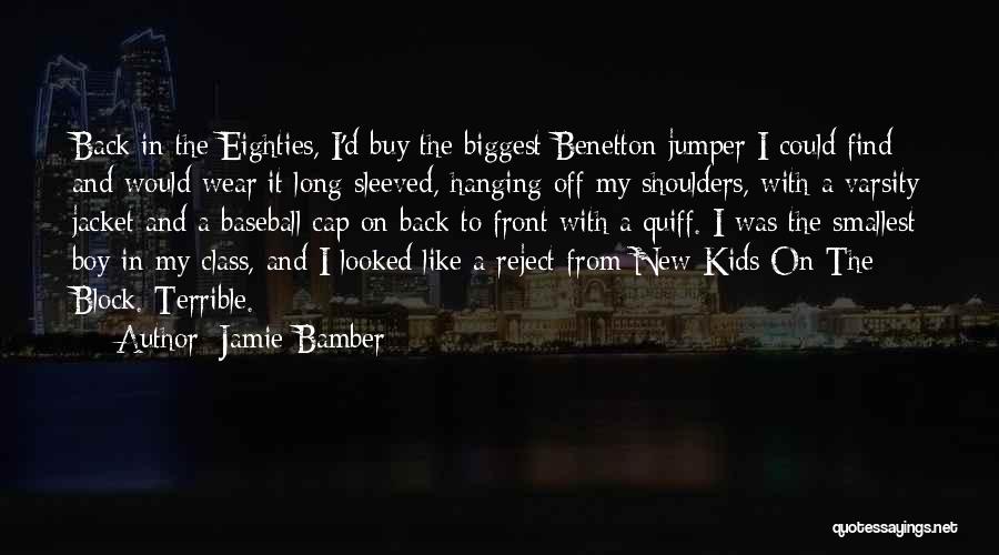 Jamie Bamber Quotes: Back In The Eighties, I'd Buy The Biggest Benetton Jumper I Could Find And Would Wear It Long-sleeved, Hanging Off