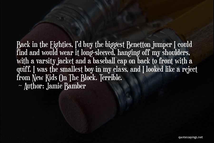Jamie Bamber Quotes: Back In The Eighties, I'd Buy The Biggest Benetton Jumper I Could Find And Would Wear It Long-sleeved, Hanging Off