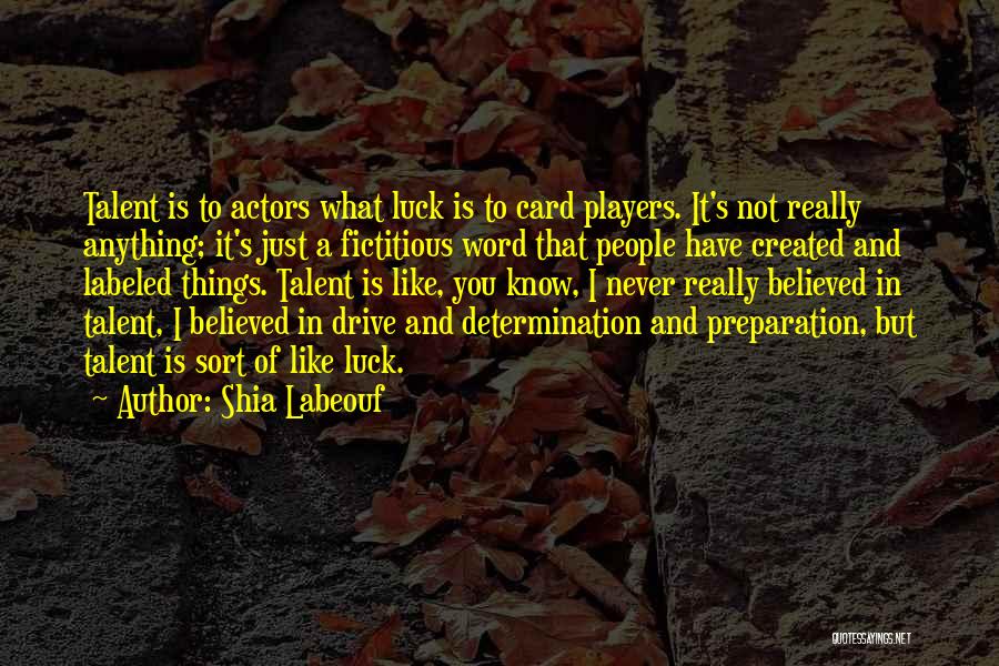 Shia Labeouf Quotes: Talent Is To Actors What Luck Is To Card Players. It's Not Really Anything; It's Just A Fictitious Word That