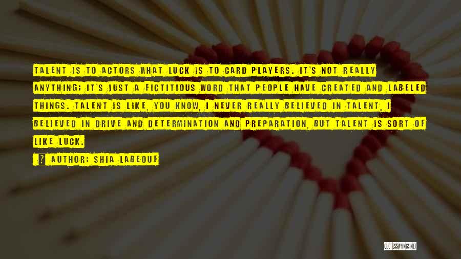 Shia Labeouf Quotes: Talent Is To Actors What Luck Is To Card Players. It's Not Really Anything; It's Just A Fictitious Word That