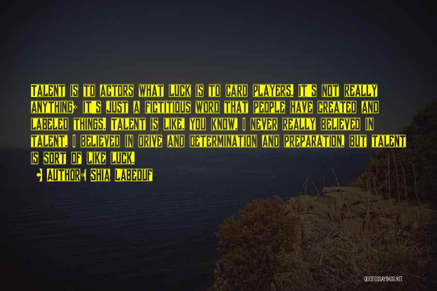 Shia Labeouf Quotes: Talent Is To Actors What Luck Is To Card Players. It's Not Really Anything; It's Just A Fictitious Word That