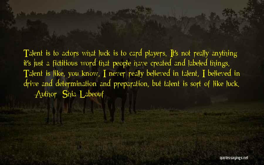 Shia Labeouf Quotes: Talent Is To Actors What Luck Is To Card Players. It's Not Really Anything; It's Just A Fictitious Word That