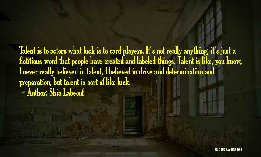 Shia Labeouf Quotes: Talent Is To Actors What Luck Is To Card Players. It's Not Really Anything; It's Just A Fictitious Word That