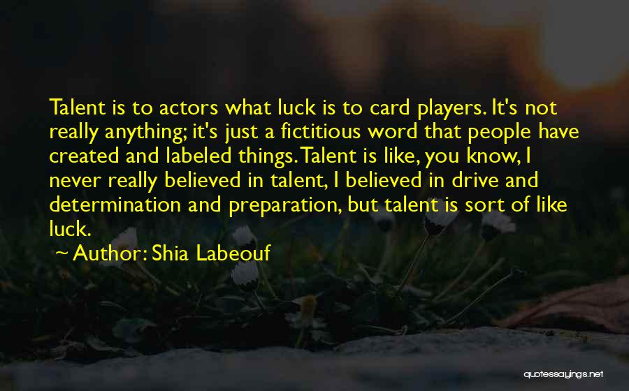 Shia Labeouf Quotes: Talent Is To Actors What Luck Is To Card Players. It's Not Really Anything; It's Just A Fictitious Word That