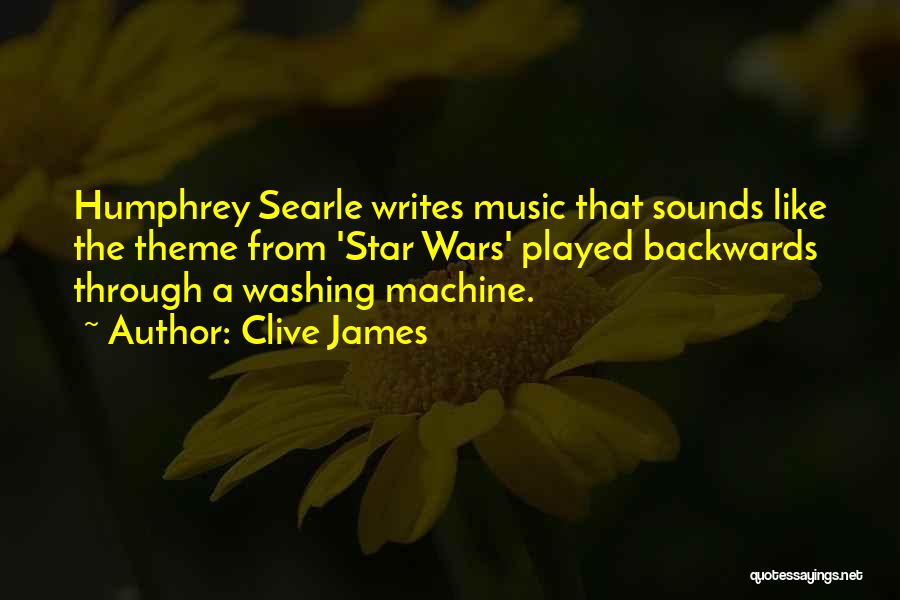 Clive James Quotes: Humphrey Searle Writes Music That Sounds Like The Theme From 'star Wars' Played Backwards Through A Washing Machine.