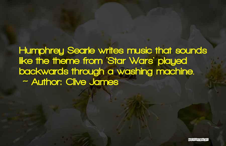 Clive James Quotes: Humphrey Searle Writes Music That Sounds Like The Theme From 'star Wars' Played Backwards Through A Washing Machine.