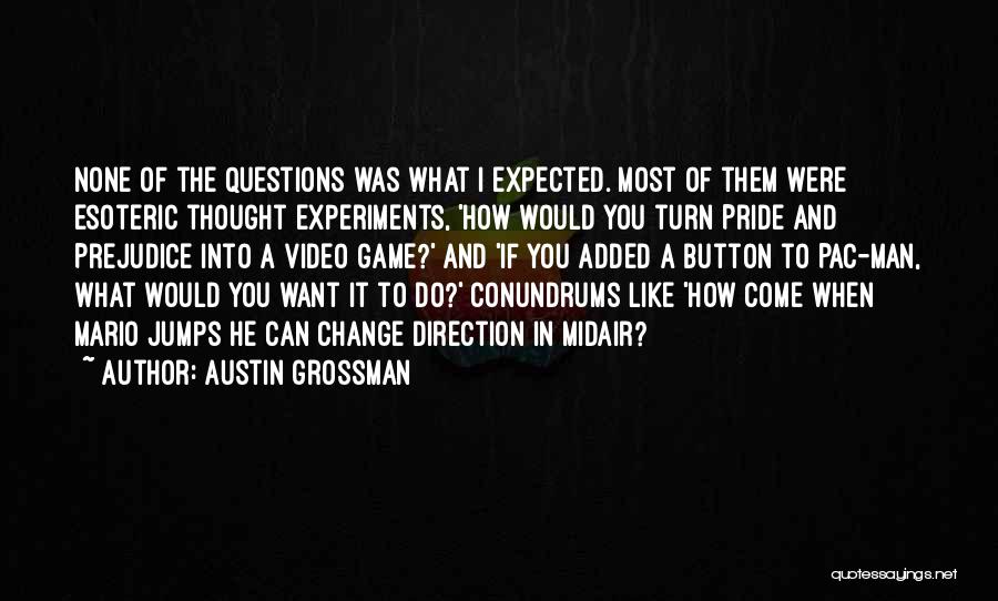 Austin Grossman Quotes: None Of The Questions Was What I Expected. Most Of Them Were Esoteric Thought Experiments, 'how Would You Turn Pride