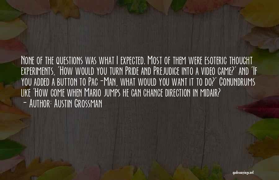 Austin Grossman Quotes: None Of The Questions Was What I Expected. Most Of Them Were Esoteric Thought Experiments, 'how Would You Turn Pride