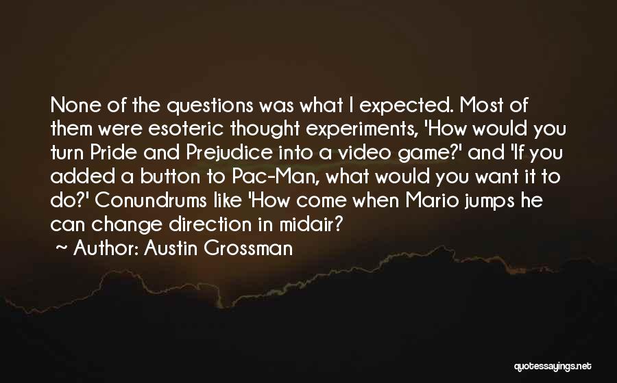 Austin Grossman Quotes: None Of The Questions Was What I Expected. Most Of Them Were Esoteric Thought Experiments, 'how Would You Turn Pride