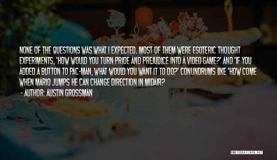 Austin Grossman Quotes: None Of The Questions Was What I Expected. Most Of Them Were Esoteric Thought Experiments, 'how Would You Turn Pride