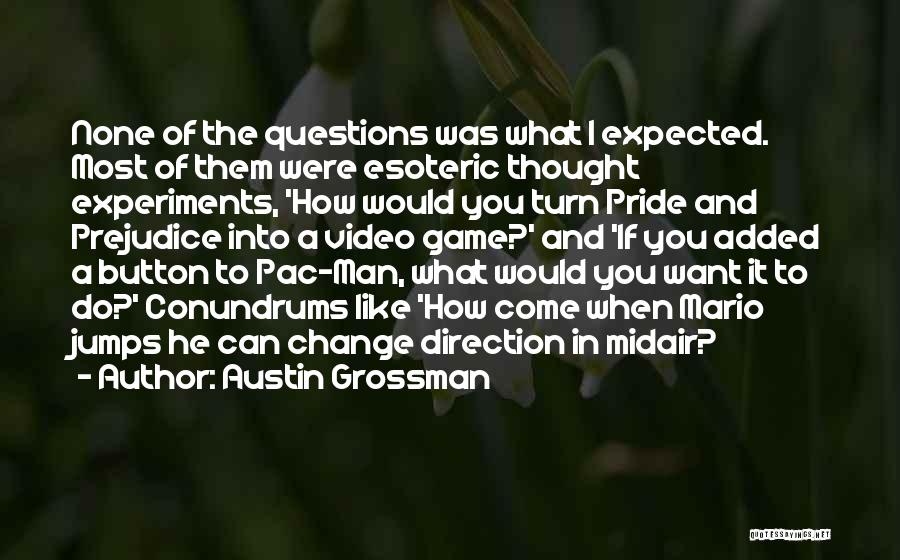 Austin Grossman Quotes: None Of The Questions Was What I Expected. Most Of Them Were Esoteric Thought Experiments, 'how Would You Turn Pride