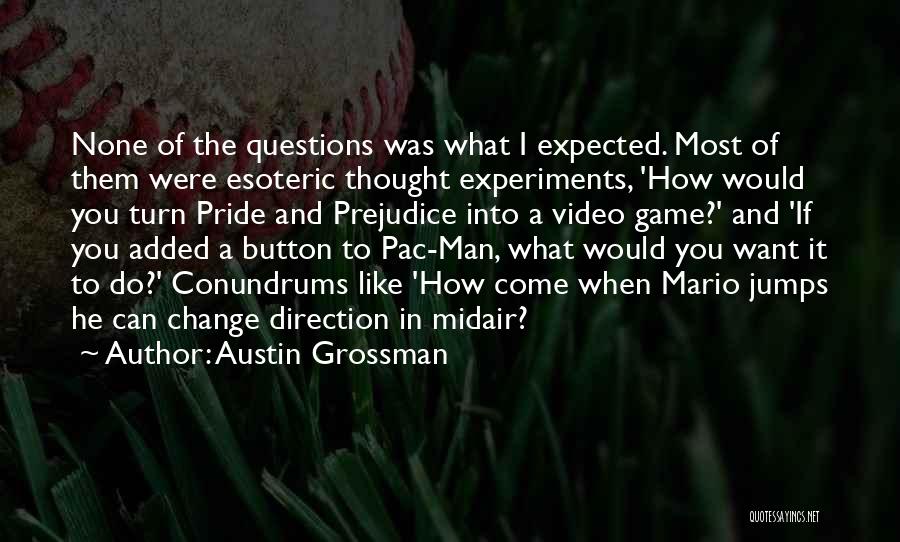 Austin Grossman Quotes: None Of The Questions Was What I Expected. Most Of Them Were Esoteric Thought Experiments, 'how Would You Turn Pride