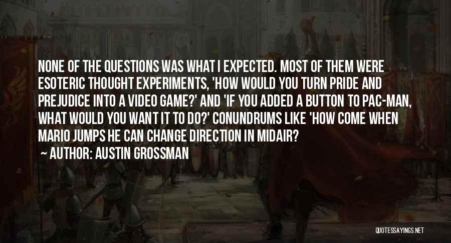 Austin Grossman Quotes: None Of The Questions Was What I Expected. Most Of Them Were Esoteric Thought Experiments, 'how Would You Turn Pride