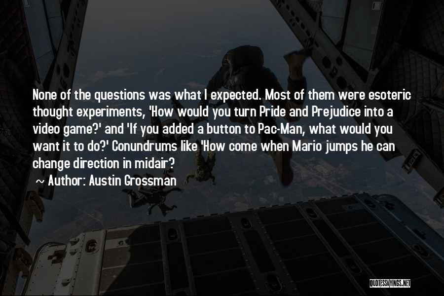 Austin Grossman Quotes: None Of The Questions Was What I Expected. Most Of Them Were Esoteric Thought Experiments, 'how Would You Turn Pride