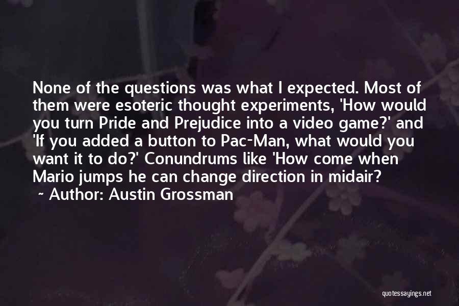 Austin Grossman Quotes: None Of The Questions Was What I Expected. Most Of Them Were Esoteric Thought Experiments, 'how Would You Turn Pride