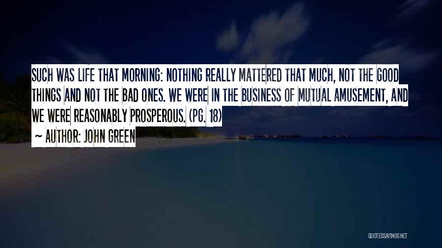 John Green Quotes: Such Was Life That Morning: Nothing Really Mattered That Much, Not The Good Things And Not The Bad Ones. We