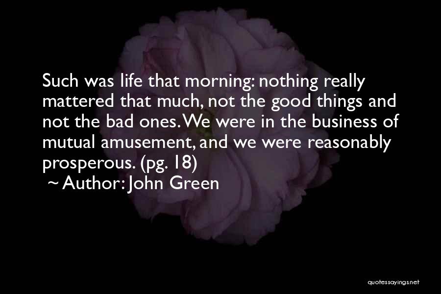 John Green Quotes: Such Was Life That Morning: Nothing Really Mattered That Much, Not The Good Things And Not The Bad Ones. We