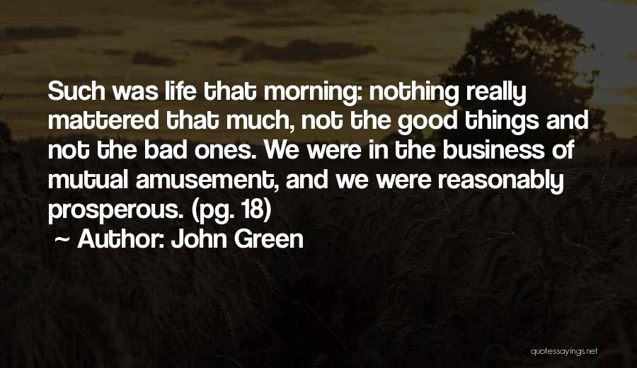 John Green Quotes: Such Was Life That Morning: Nothing Really Mattered That Much, Not The Good Things And Not The Bad Ones. We