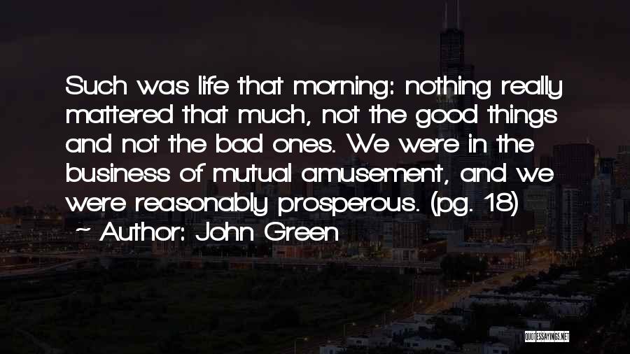 John Green Quotes: Such Was Life That Morning: Nothing Really Mattered That Much, Not The Good Things And Not The Bad Ones. We