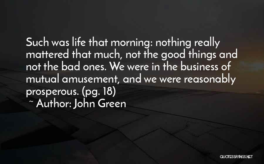John Green Quotes: Such Was Life That Morning: Nothing Really Mattered That Much, Not The Good Things And Not The Bad Ones. We