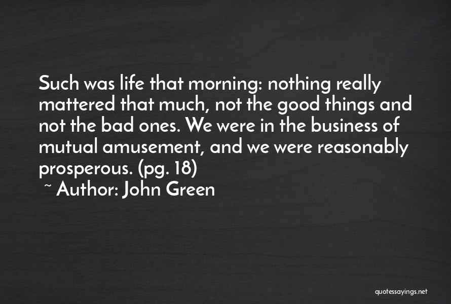 John Green Quotes: Such Was Life That Morning: Nothing Really Mattered That Much, Not The Good Things And Not The Bad Ones. We