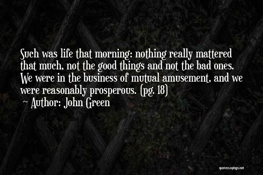 John Green Quotes: Such Was Life That Morning: Nothing Really Mattered That Much, Not The Good Things And Not The Bad Ones. We