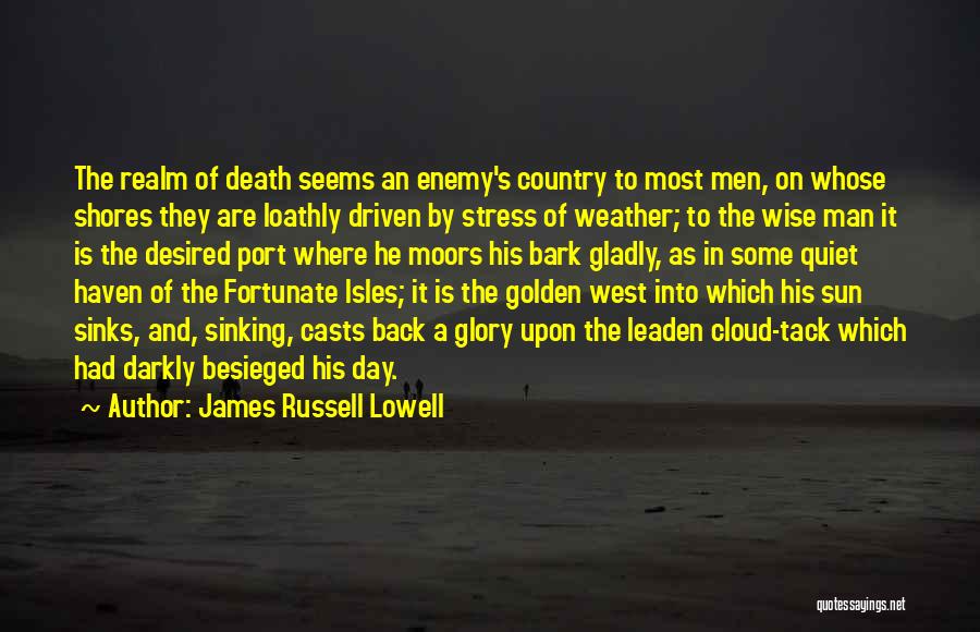 James Russell Lowell Quotes: The Realm Of Death Seems An Enemy's Country To Most Men, On Whose Shores They Are Loathly Driven By Stress
