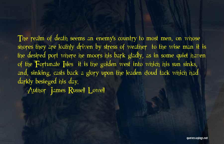 James Russell Lowell Quotes: The Realm Of Death Seems An Enemy's Country To Most Men, On Whose Shores They Are Loathly Driven By Stress