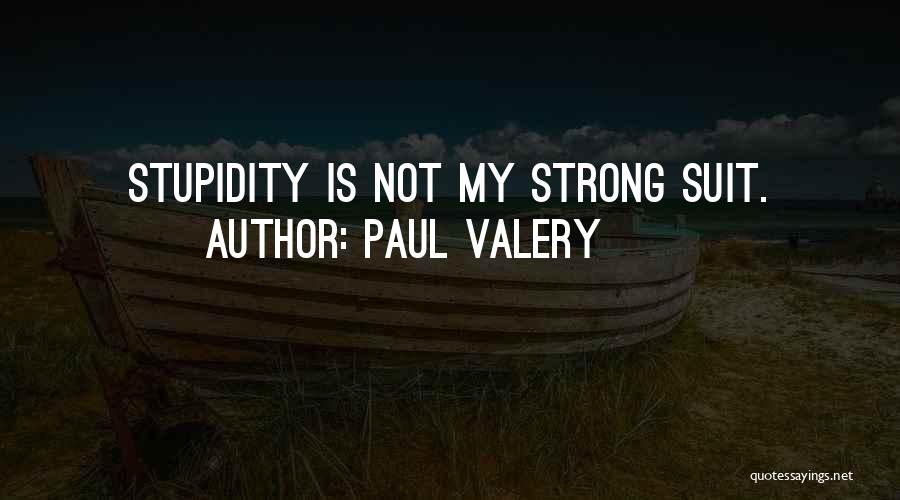 Paul Valery Quotes: Stupidity Is Not My Strong Suit.