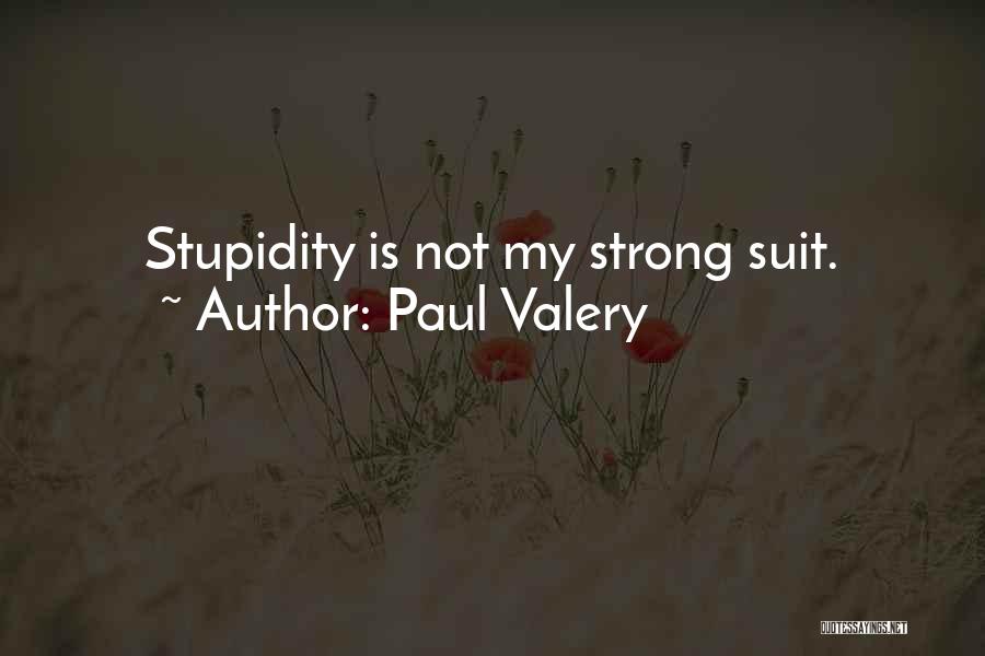 Paul Valery Quotes: Stupidity Is Not My Strong Suit.