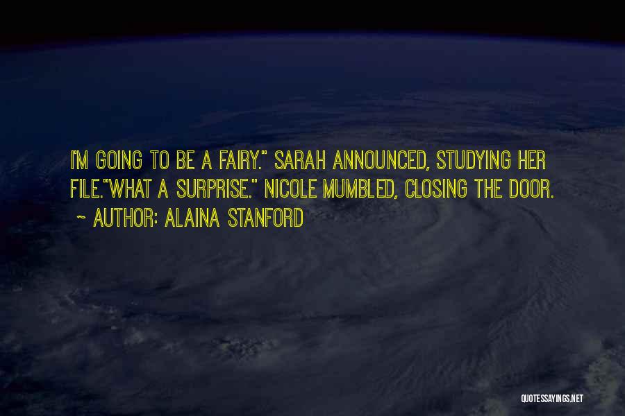 Alaina Stanford Quotes: I'm Going To Be A Fairy. Sarah Announced, Studying Her File.what A Surprise. Nicole Mumbled, Closing The Door.