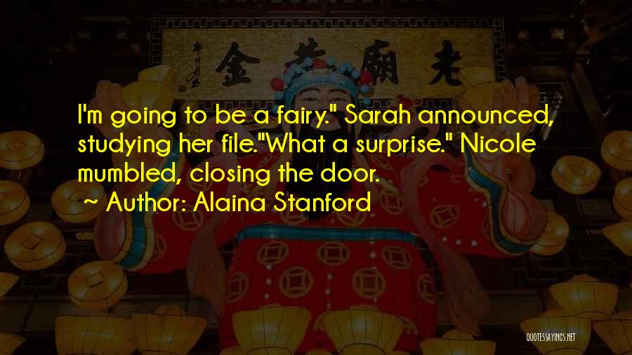 Alaina Stanford Quotes: I'm Going To Be A Fairy. Sarah Announced, Studying Her File.what A Surprise. Nicole Mumbled, Closing The Door.