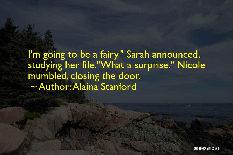 Alaina Stanford Quotes: I'm Going To Be A Fairy. Sarah Announced, Studying Her File.what A Surprise. Nicole Mumbled, Closing The Door.