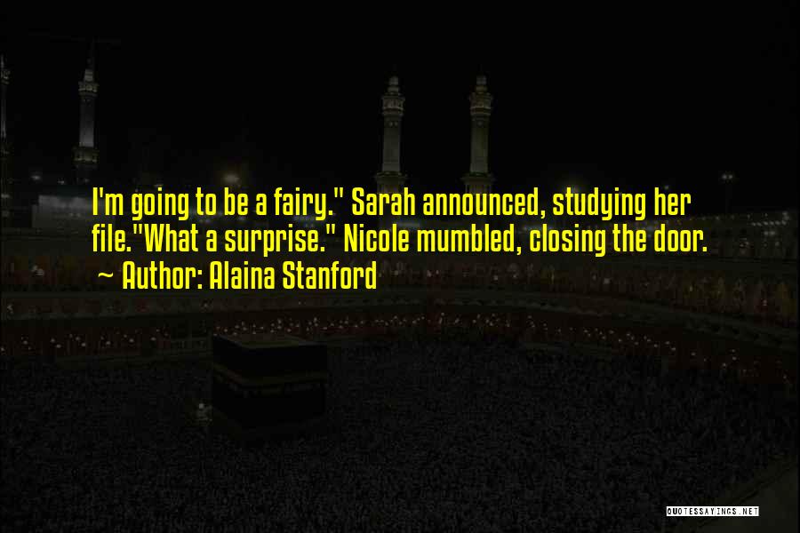 Alaina Stanford Quotes: I'm Going To Be A Fairy. Sarah Announced, Studying Her File.what A Surprise. Nicole Mumbled, Closing The Door.