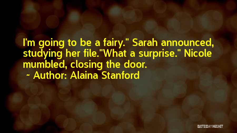 Alaina Stanford Quotes: I'm Going To Be A Fairy. Sarah Announced, Studying Her File.what A Surprise. Nicole Mumbled, Closing The Door.