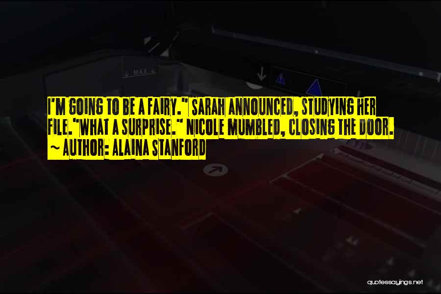 Alaina Stanford Quotes: I'm Going To Be A Fairy. Sarah Announced, Studying Her File.what A Surprise. Nicole Mumbled, Closing The Door.
