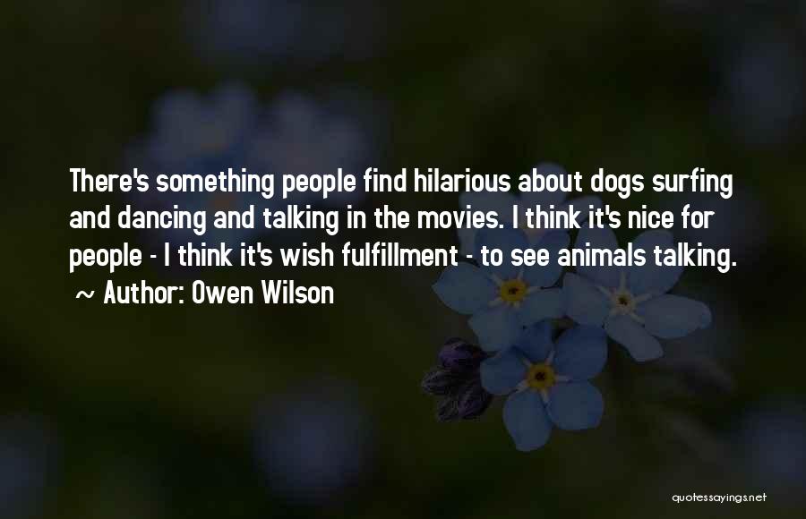 Owen Wilson Quotes: There's Something People Find Hilarious About Dogs Surfing And Dancing And Talking In The Movies. I Think It's Nice For