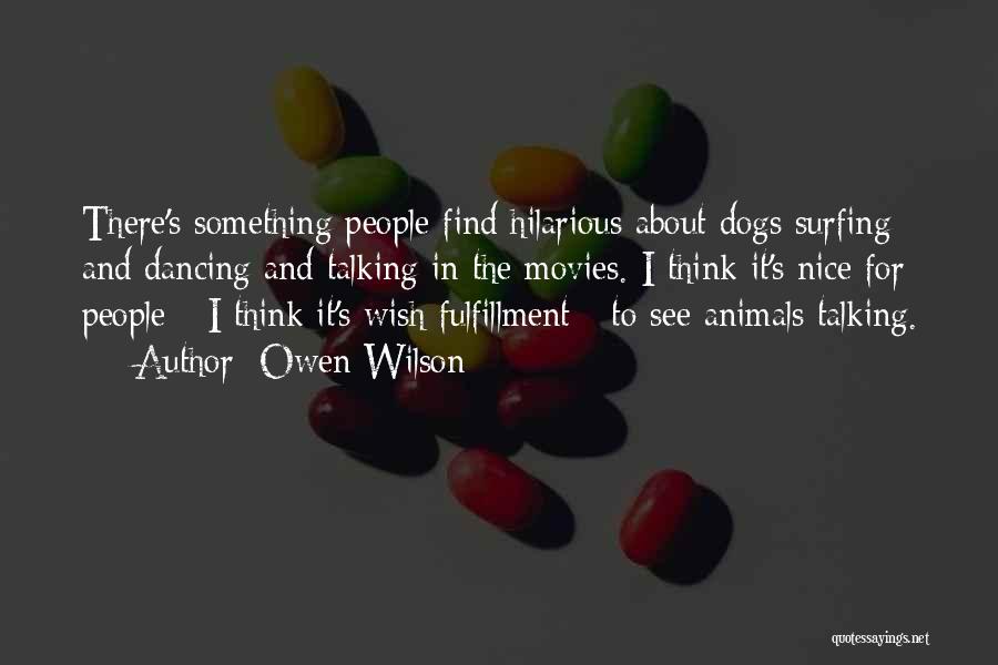 Owen Wilson Quotes: There's Something People Find Hilarious About Dogs Surfing And Dancing And Talking In The Movies. I Think It's Nice For