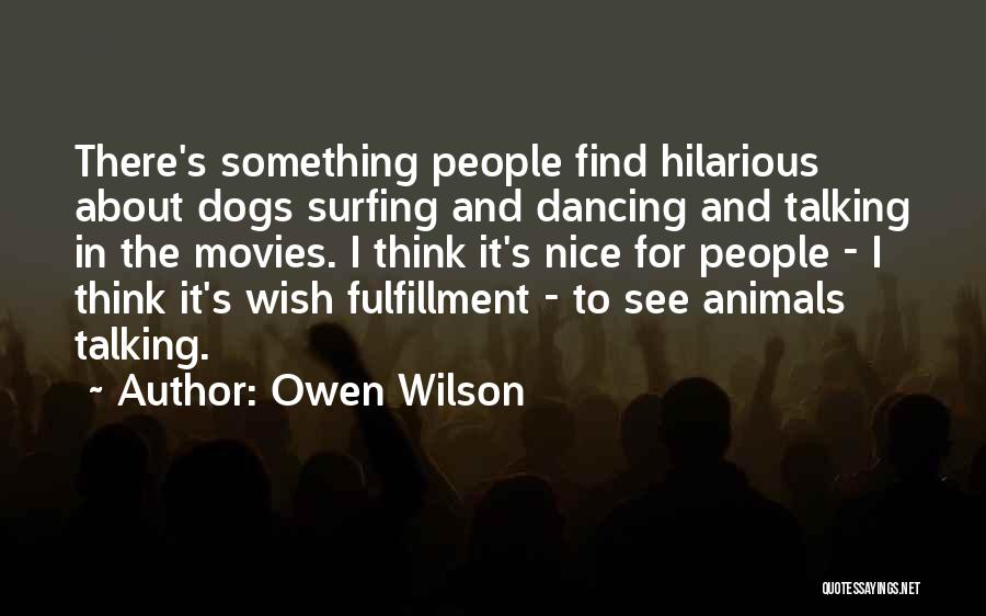Owen Wilson Quotes: There's Something People Find Hilarious About Dogs Surfing And Dancing And Talking In The Movies. I Think It's Nice For