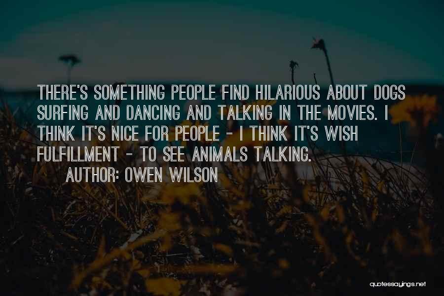 Owen Wilson Quotes: There's Something People Find Hilarious About Dogs Surfing And Dancing And Talking In The Movies. I Think It's Nice For