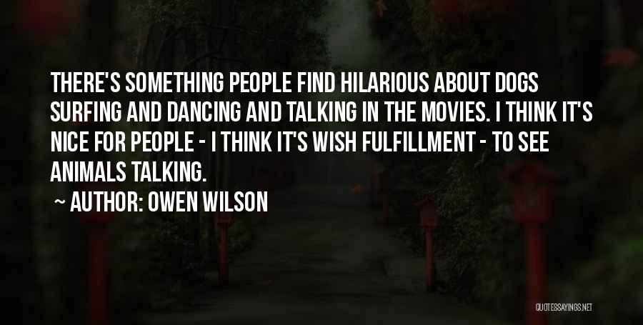 Owen Wilson Quotes: There's Something People Find Hilarious About Dogs Surfing And Dancing And Talking In The Movies. I Think It's Nice For