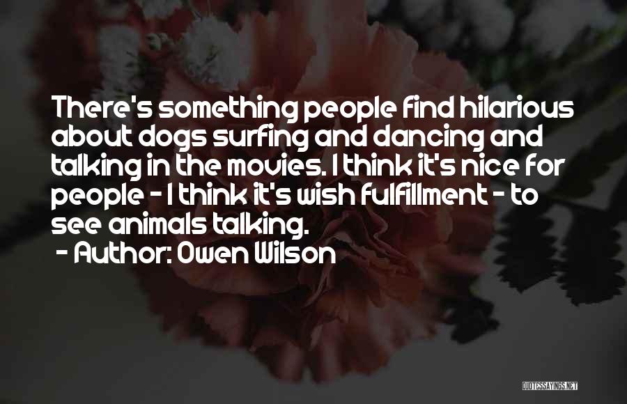Owen Wilson Quotes: There's Something People Find Hilarious About Dogs Surfing And Dancing And Talking In The Movies. I Think It's Nice For