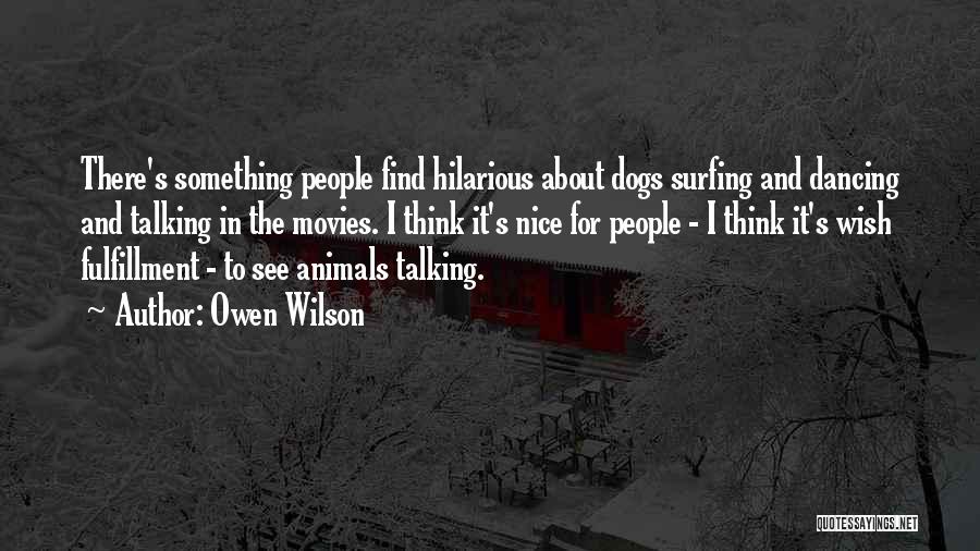 Owen Wilson Quotes: There's Something People Find Hilarious About Dogs Surfing And Dancing And Talking In The Movies. I Think It's Nice For