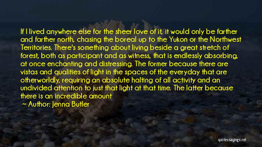 Jenna Butler Quotes: If I Lived Anywhere Else For The Sheer Love Of It, It Would Only Be Farther And Farther North, Chasing