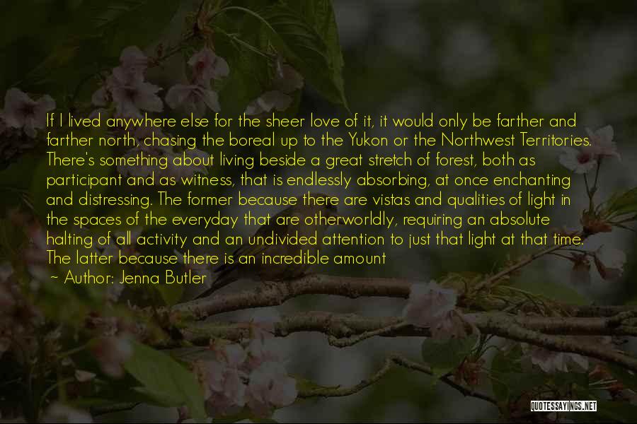 Jenna Butler Quotes: If I Lived Anywhere Else For The Sheer Love Of It, It Would Only Be Farther And Farther North, Chasing