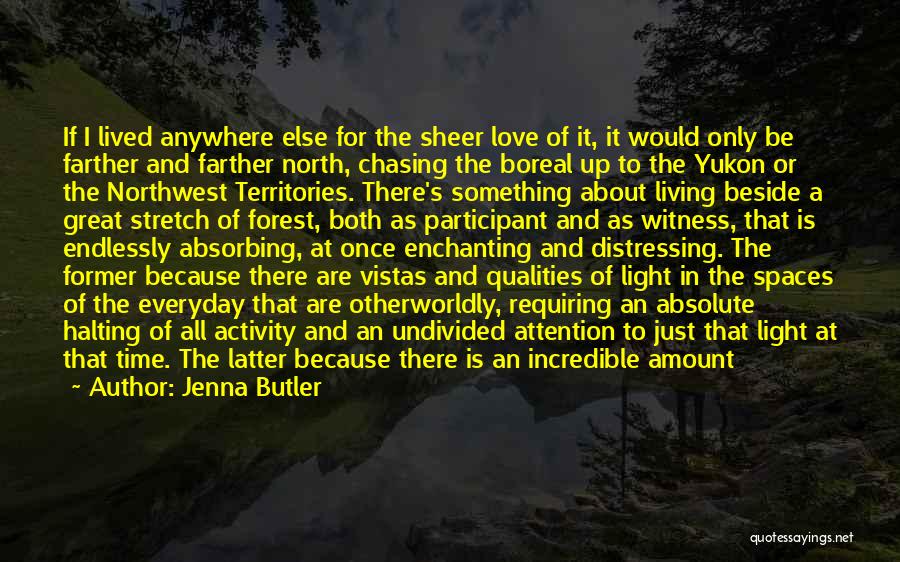 Jenna Butler Quotes: If I Lived Anywhere Else For The Sheer Love Of It, It Would Only Be Farther And Farther North, Chasing