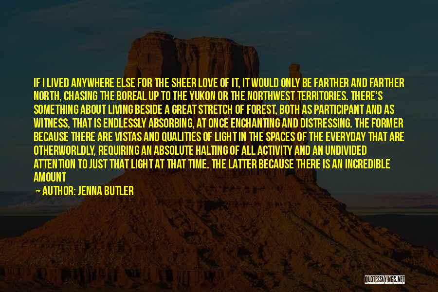 Jenna Butler Quotes: If I Lived Anywhere Else For The Sheer Love Of It, It Would Only Be Farther And Farther North, Chasing