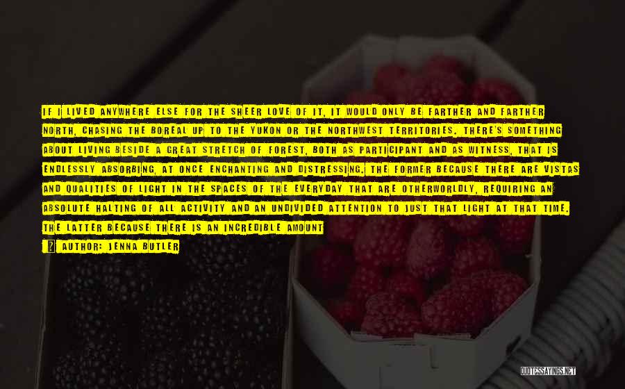 Jenna Butler Quotes: If I Lived Anywhere Else For The Sheer Love Of It, It Would Only Be Farther And Farther North, Chasing