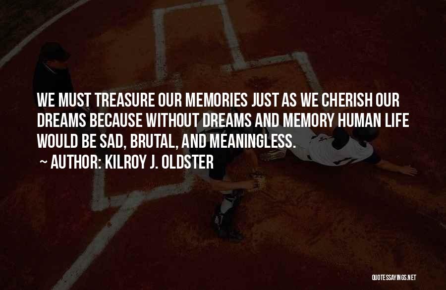 Kilroy J. Oldster Quotes: We Must Treasure Our Memories Just As We Cherish Our Dreams Because Without Dreams And Memory Human Life Would Be