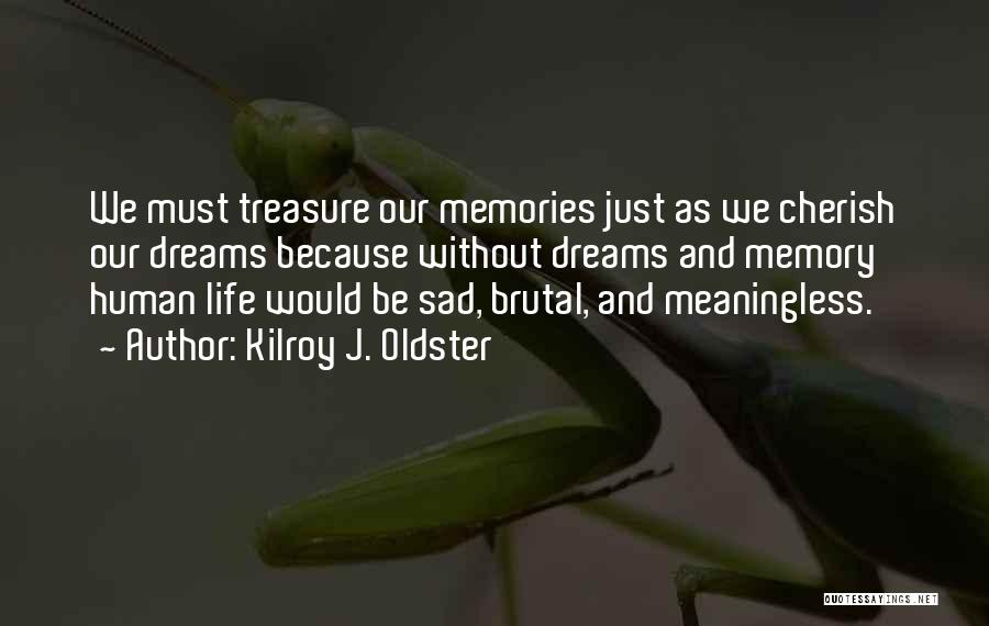 Kilroy J. Oldster Quotes: We Must Treasure Our Memories Just As We Cherish Our Dreams Because Without Dreams And Memory Human Life Would Be